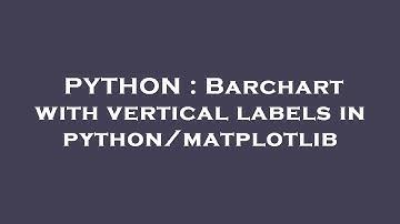 PYTHON : Barchart with vertical labels in python/matplotlib