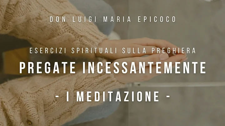 Don Luigi Maria Epicoco - Corso di Esercizi Spirituali - Pregate incessantemente - I meditazione