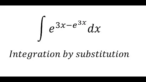 Calculus Help: Integral e^(3x-e^ (3x) ) dx - Integration by substitution - Techniques