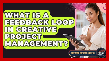 What Is A Feedback Loop In Creative Project Management? - Directing Creative Success