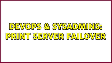 DevOps & SysAdmins: Print Server Failover