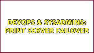 DevOps & SysAdmins: Print Server Failover