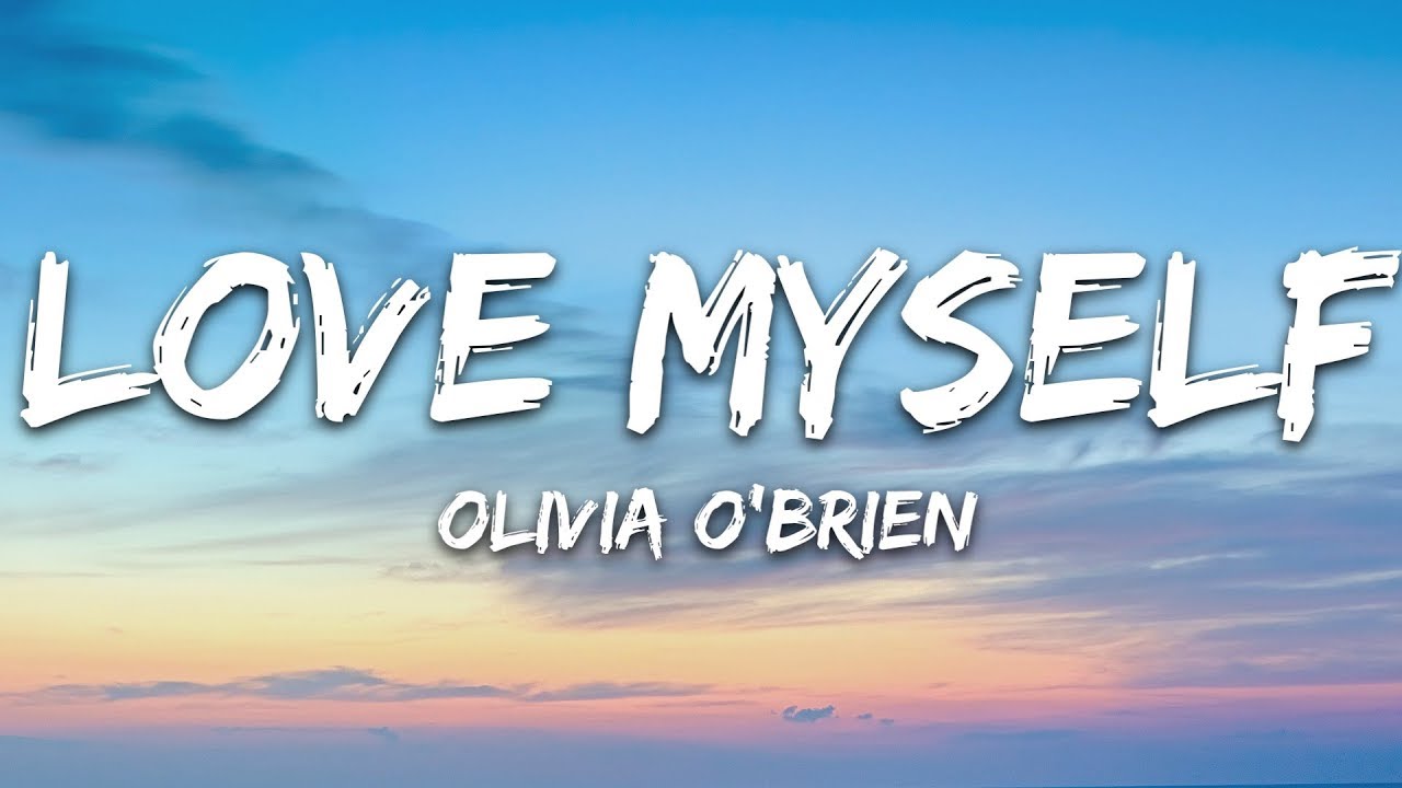 Olivia O Brien Love Myself Lyrics Youtube