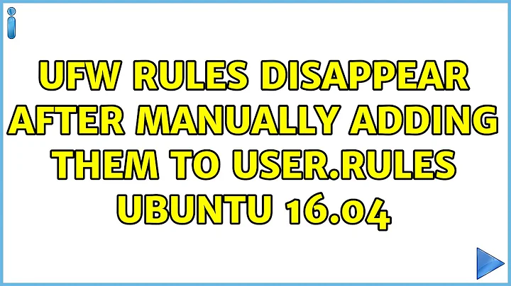 Ubuntu: UFW rules disappear after manually adding them to user.rules ubuntu 16.04