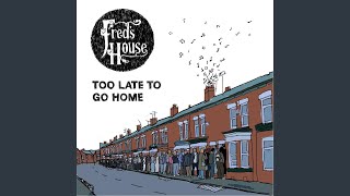 Video thumbnail of "Fred's House - Too Late to Go Home"