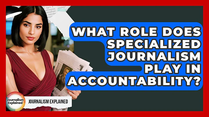 What Role Does Specialized Journalism Play In Accountability? - Journalism Explained