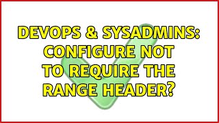 DevOps & SysAdmins: Configure not to require the Range Header? Profile