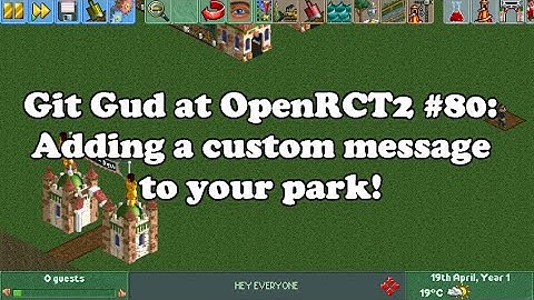 Git Gud at OpenRCT2 #80: Adding a custom message to your park!