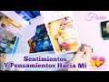 💞💖💝¿QUÉ SENTIMIENTOS Y QUÉ PENSAMIENTOS TIENE AHORA MISMO POR MÍ?💞💖💝