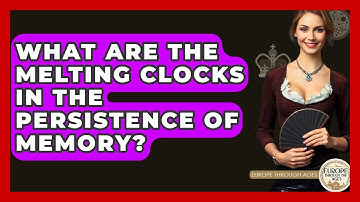 What Are The Melting Clocks In The Persistence Of Memory? - Europe Through the Ages