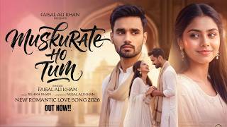 Muskurate Ho Tum (Full Song) | Faisal Ali Khan | Rehan Khan | New Romantic Love Song 2026 | New Song