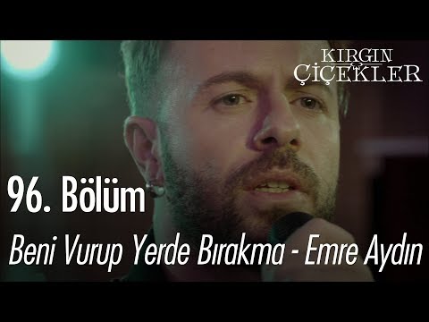 Beni Vurup Yerde Bırakma - Emre Aydın - Kırgın Çiçekler 96. Bölüm