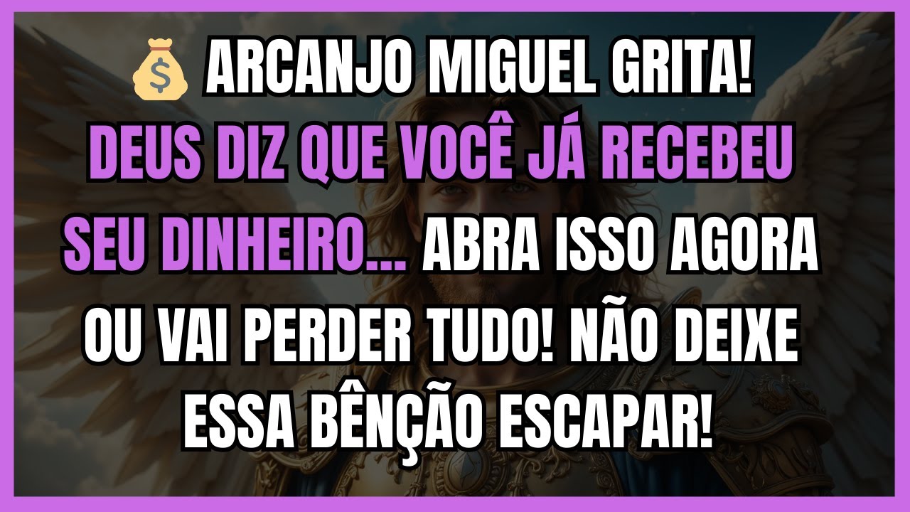💰 ARCANJO MIGUEL GRITA! DEUS DIZ QUE VOCÊ JÁ RECEBEU SEU DINHEIRO!!  ABRA ISSO AGORA OU...