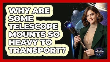 Why Are Some Telescope Mounts So Heavy To Transport? - Astronomy Made Simple