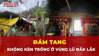 Khóc 'cạn nước mắt', đám tang im lặng ở vùng lũ Đắk Lắk | Tin nhanh