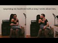 SURPRISING my BOYFRIEND with a song i wrote about him (EMOTIONAL!!!)