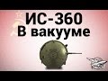 ИС-360 - В вакууме