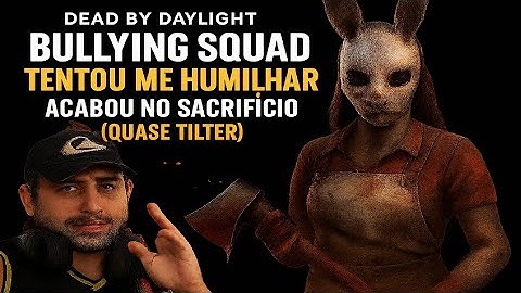 "Dead by Daylight: BULLYING SQUAD TENTOU ME HUMILHAR… ACABOU NO SACRIFÍCIO (QUASE TILTEI!)"