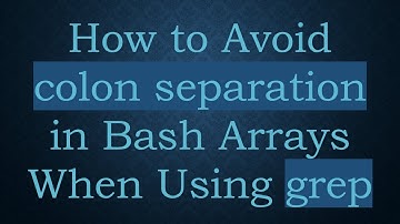 How to Avoid colon separation in Bash Arrays When Using grep