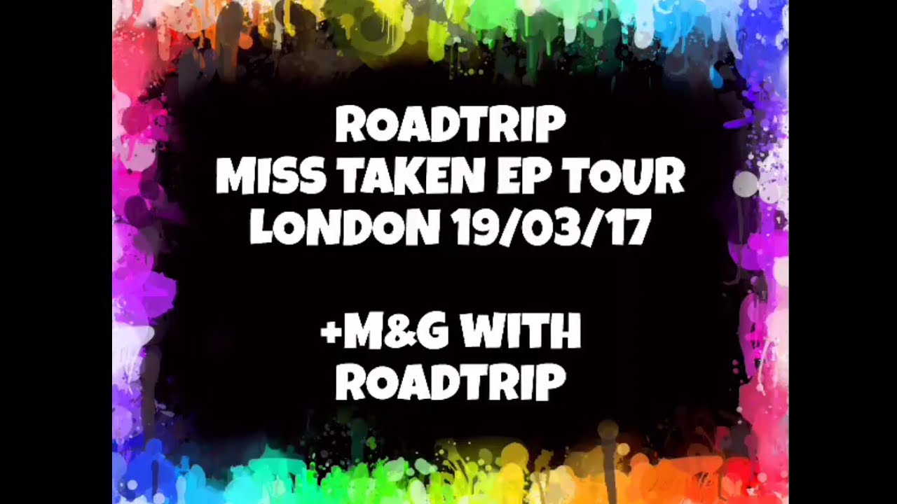 RoadTrip Miss Taken EP Tour London 2017+M&G with RT