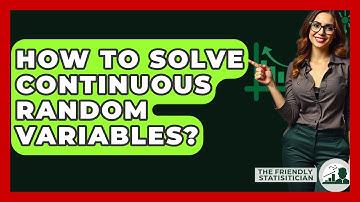 How To Solve Continuous Random Variables? - The Friendly Statistician