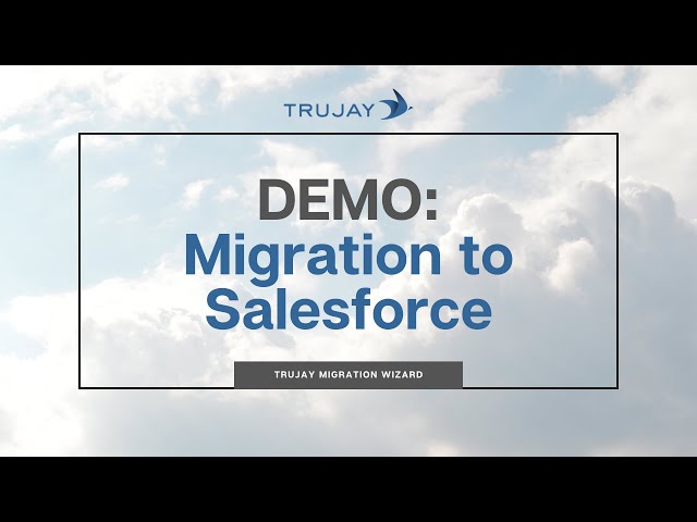 Live Demo: Trujay Migration Wizard (Salesforce)