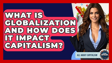 What Is Globalization And How Does It Impact Capitalism? - All About Capitalism