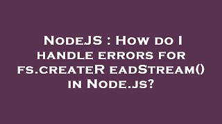 NodeJS : How do I handle errors for fs.createReadStream() in Node.js