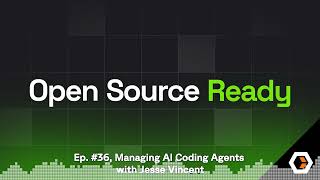 Open Source Ready - Ep. #36, Managing AI Coding Agents with Jesse Vincent