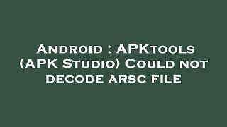 Details Android : APKtools (APK Studio) Could not decode arsc file Guide