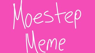 Moestep Meme (something stupid)Lol @khleowolf5451