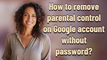 How to remove parental control on Google account without password?