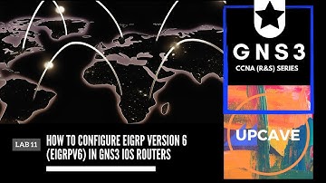HOW TO CONFIGURE EIGRP VERSION 6 IN GNS3 IOS ROUTERS - LAB 11 - GNS3 CCNA R&S SERIES - UPCAVE