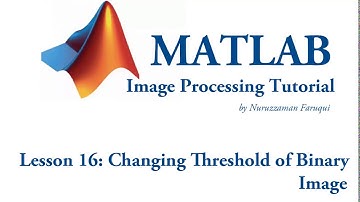 Lesson 16: Changing Binary Threshold using Matlab