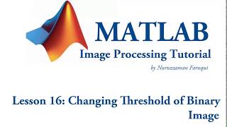 Lesson 16: Changing Binary Threshold using Matlab