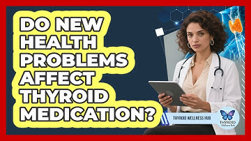 Do New Health Problems Affect Thyroid Medication?