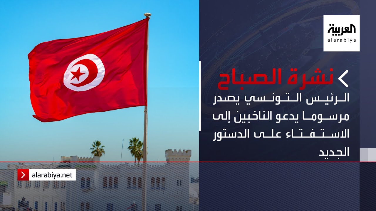 نشرة الصباح | الرئيس التونسي يصدر مرسوما يدعو الناخبين إلى الاستفتاء على الدستور الجديد
