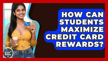How Can Students Maximize Credit Card Rewards? - Student Score Builder