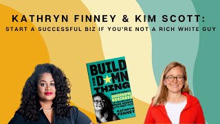 Kim Scott & Kathryn Finney  Start a Successful Biz if You're Not a Rich White Guy