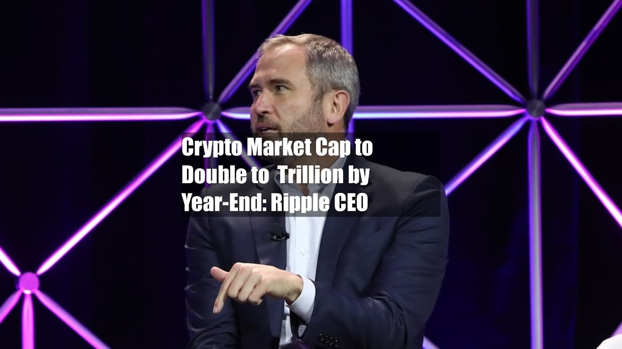 Crypto Market Cap to Double to $5 Trillion by Year-End: Ripple CEO - YouTube