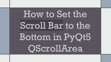 How to Set the Scroll Bar to the Bottom in PyQt5 QScrollArea