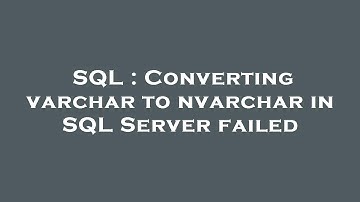 SQL : Converting varchar to nvarchar in SQL Server failed