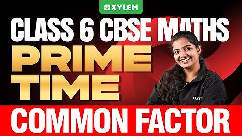 Class 6 CBSE Maths | Prime Time - Common Factor | Xylem Class 6 CBSE