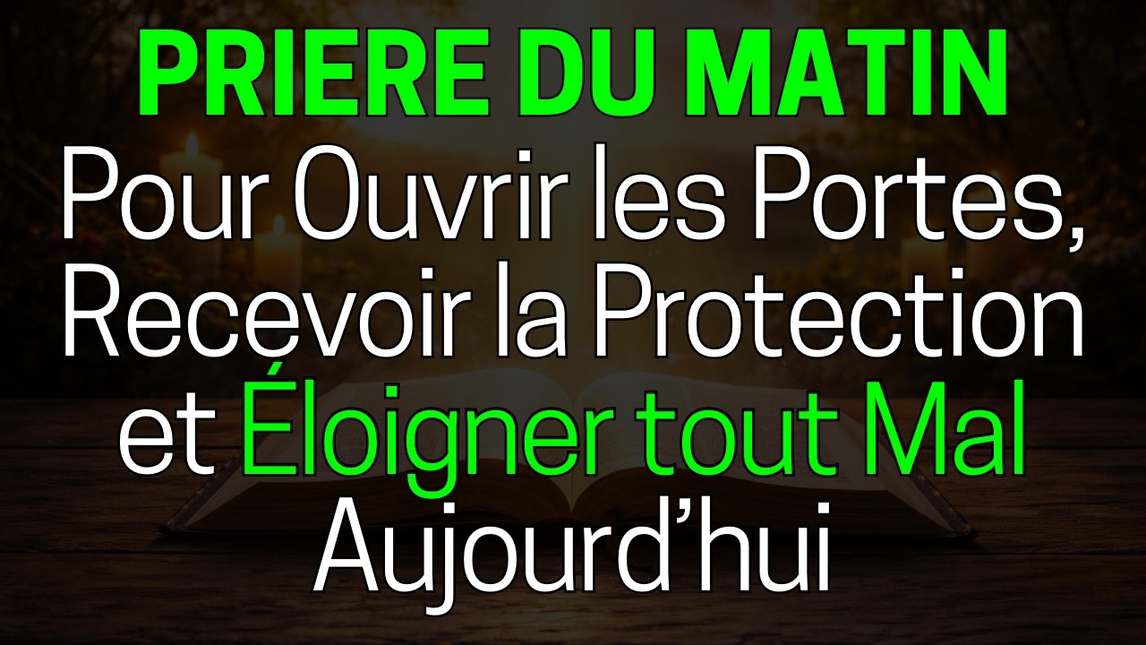 Prière du Matin pour Ouvrir les Portes, Recevoir la Protection et Éloigner tout Mal Aujourd’hui