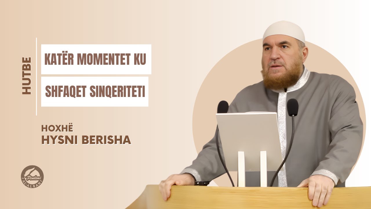 KATËR MOMENTET KU SHFAQET SINQERITETI - Hoxhë Hysni Berisha | HUTBE