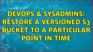 DevOps & SysAdmins: Restore a versioned S3 bucket to a particular point in time (3 Solutions!!)