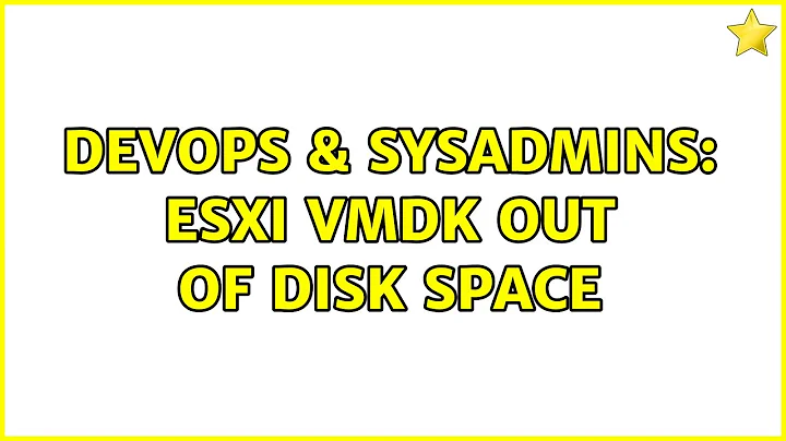 DevOps & SysAdmins: esxi vmdk out of disk space (3 Solutions!!)