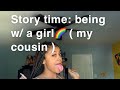 Story time: being with a girl🌈 ( my cousin) FIRST TIME