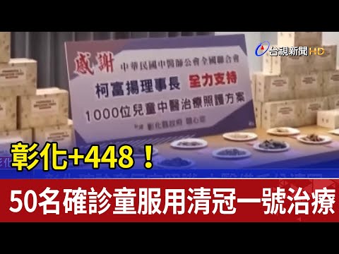 彰化+448！50名確診童服用清冠一號治療