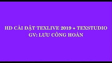 HƯỚNG DẪN CÀI ĐẶT LATEX (TEXLIVE 2019 VÀ TEXSTUDIO)